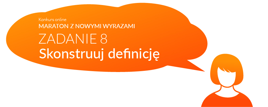 Maraton z nowymi wyrazami, zadanie nr 8 Maraton z nowymi wyrazami, zadanie nr 8